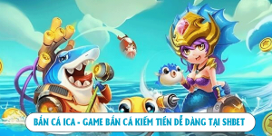 Bắn cá ica game bắn cá kiếm tiền dễ dàng tại shbet
