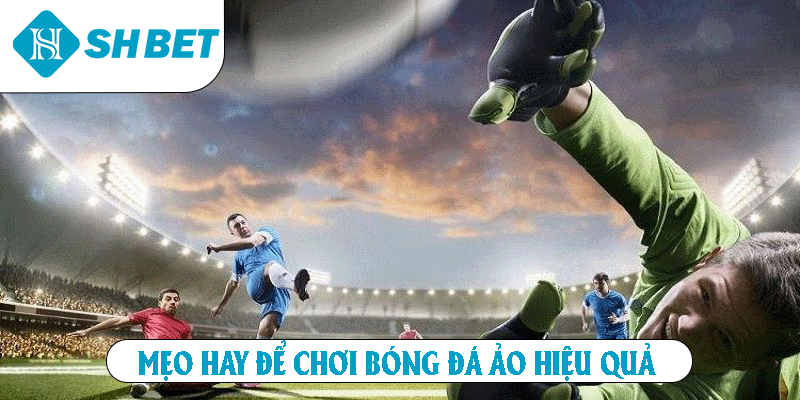 Mẹo hay để chơi bóng đá ảo hiệu quả 