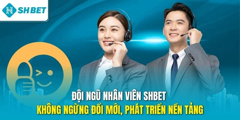 Đội ngũ nhân viên SHBET không ngừng đổi mới, phát triển nền tảng